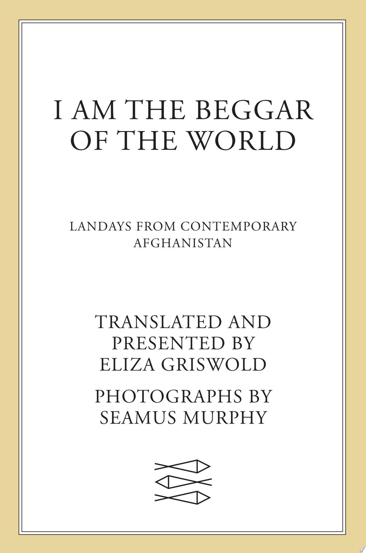 I Am the Beggar of the World: Landays from Contemporary Afghanistan