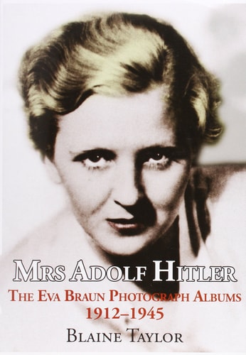 Mrs Adolf Hitler: The Eva Braun Photograph Albums 1912-45
