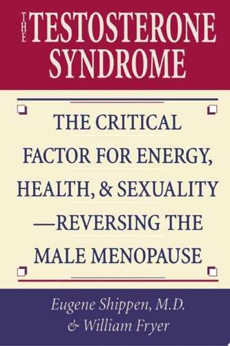 The Testosterone Syndrome: The Critical Factor for Energy, Health, and Sexuality?Reversing the Male Menopause