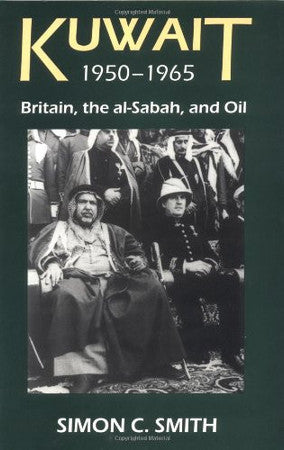 Kuwait, 1950-1965: Britain, the al-Sabah, and Oil (British Academy Postdoctoral Fellowship Monographs)
