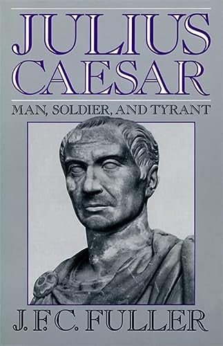 Julius Caesar: Man, Soldier, And Tyrant