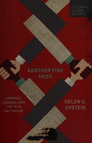 Another Fine Mess: America, Uganda, and the War on Terror (Columbia Global Reports)