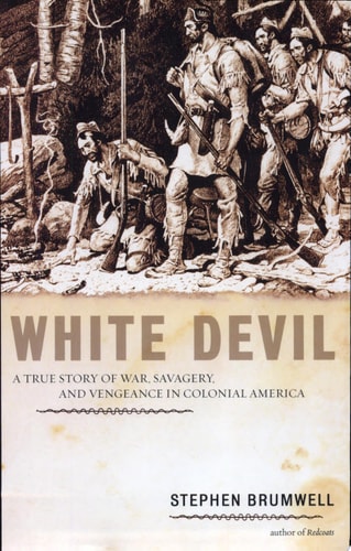 White Devil: A True Story of War, Savagery, and Vengeance in Colonial America