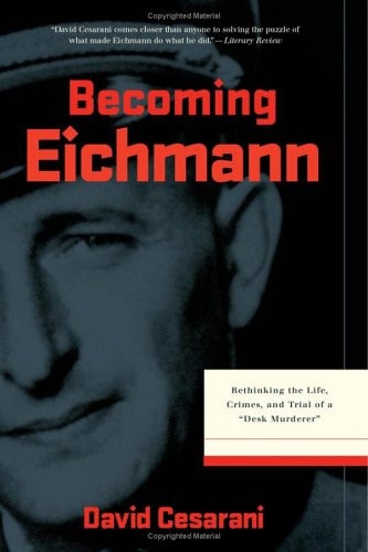 Becoming Eichmann: Rethinking the Life, Crimes, and Trial of a "Desk Murderer" (Eichmann: His Life and Crimes)