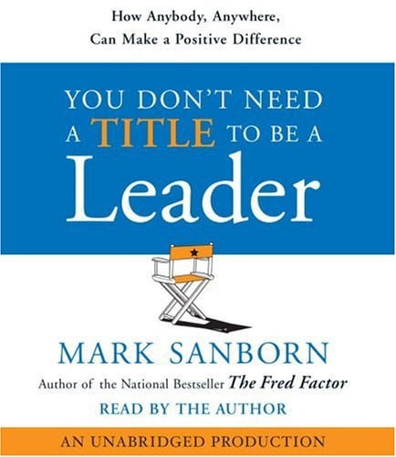 You Don't Need a Title To Be a Leader: How Anyone, Anywhere, Can Lead Anytime