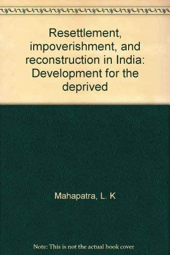 Resettlement, Impoverishment and Reconstruction in India: Development for the De