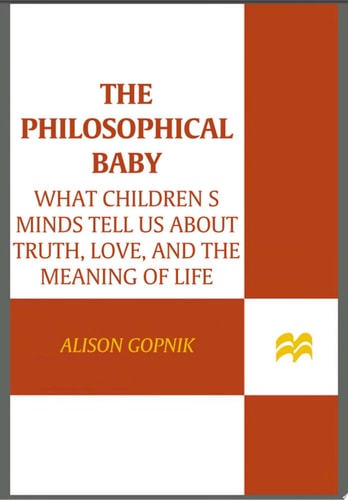 The Philosophical Baby: What Children's Minds Tell Us About Truth, Love, and the Meaning of Life