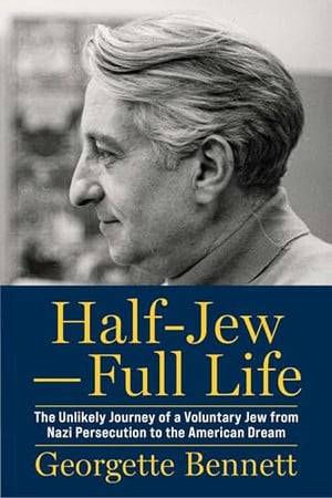 Half-Jew?Full Life: The Unlikely Journey of a Voluntary Jew from Nazi Persecution to the American Dream