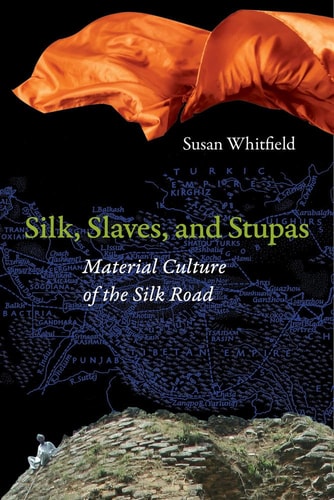 Silk, Slaves, and Stupas: Material Culture of the Silk Road