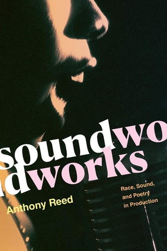 Soundworks: Race, Sound, and Poetry in Production (Refiguring American Music)