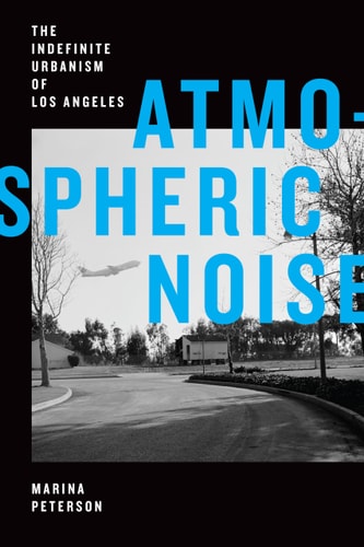 Atmospheric Noise: The Indefinite Urbanism of Los Angeles (Elements)
