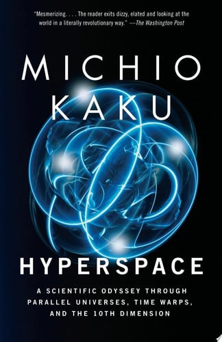 Hyperspace: A Scientific Odyssey Through Parallel Universes, Time Warps, and the 10th Dimens ion