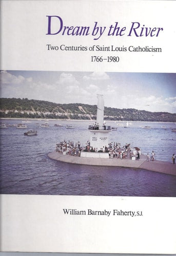 Dream by the River: Two Centuries of Saint Louis Catholicism, 1766-1997