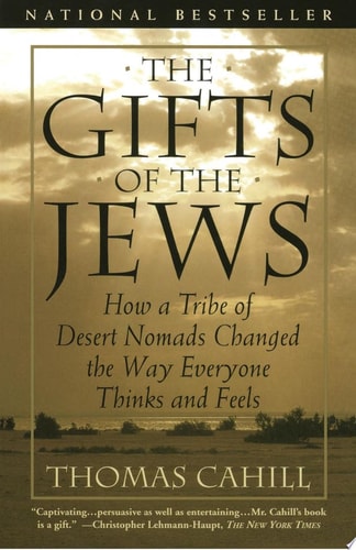 The Gifts of the Jews: How a Tribe of Desert Nomads Changed the Way Everyone Thinks and Feels (Hinges of History)