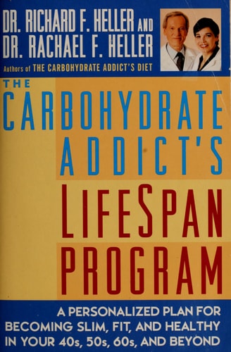 The Carbohydrate Addict's Lifespan Program : A Personalized Plan for Becoming Slim, Fit and Healthy in Your 40s, 50s, 60s and Beyond