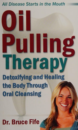 Oil Pulling Therapy: Detoxifying and Healing the Body Through Oral Cleansing