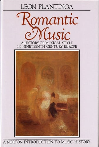 Romantic Music: A History of Musical Style in Nineteenth-Century Europe (The Norton Introduction to Music History)
