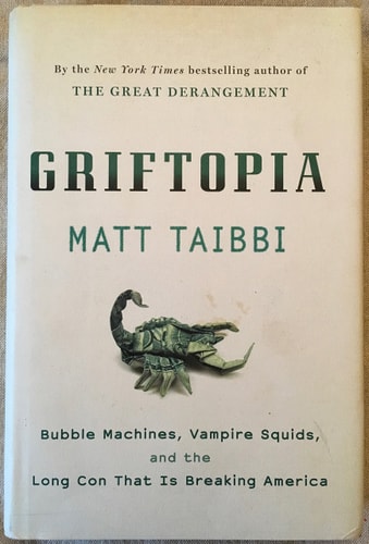 Griftopia: Bubble Machines, Vampire Squids, and the Long Con That Is Breaking America