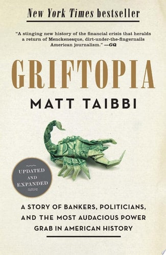 Griftopia: A Story of Bankers, Politicians, and the Most Audacious Power Grab in American History