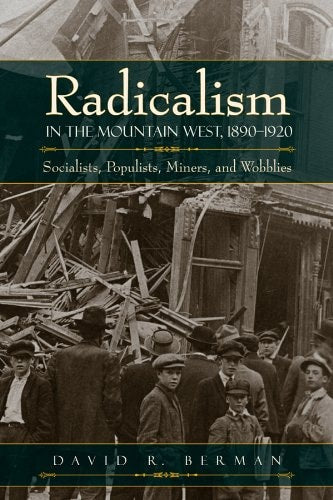 Radicalism in the Mountain West, 1890-1920: Socialists, Populists, Miners, and Wobblies