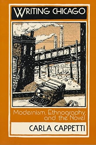 Writing Chicago: Modernism, Ethnography, and the Novel (Social Foundations of Aesthetic Forms)