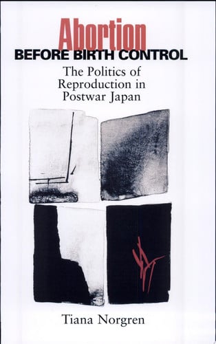 Abortion before Birth Control: The Politics of Reproduction in Postwar Japan.