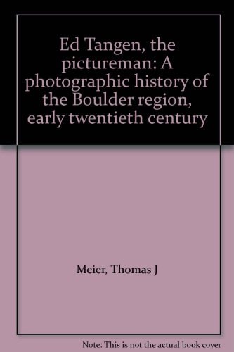 Ed Tangen, the pictureman: A photographic history of the Boulder region, early twentieth century