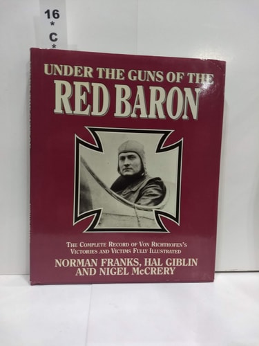 Under the Guns of the Red Baron: The Complete Record of Von Richthofen's Victories and Victims Fully Illustrated