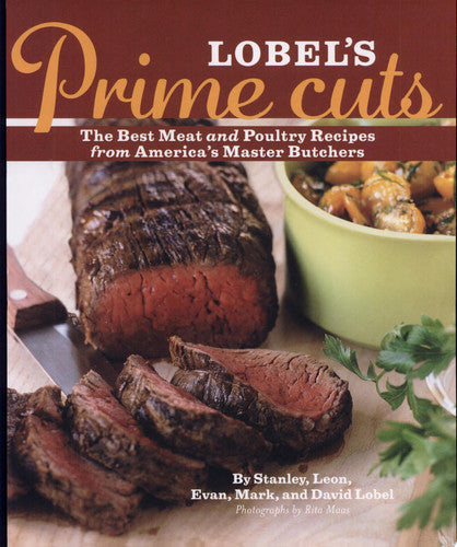 Lobel's Prime Cuts: The Best Meat and Poultry Recipes From America's Master Butchers