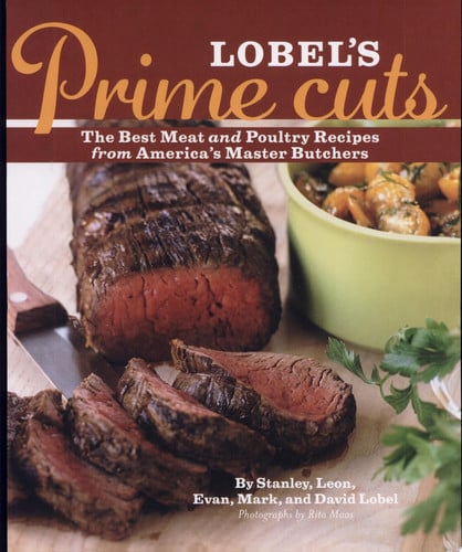 Lobel's Prime Cuts: The Best Meat and Poultry Recipes From America's Master Butchers