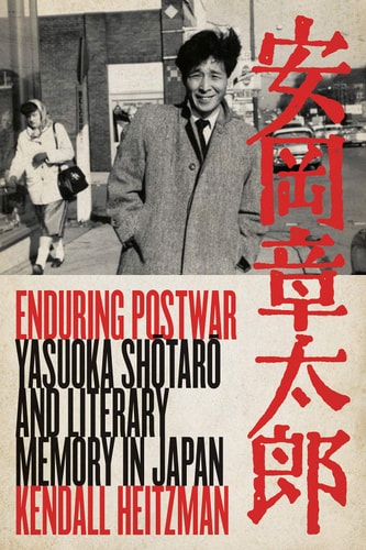 Enduring Postwar: Yasuoka Shotaro And Literary Memory in Japan