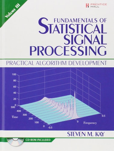 Fundamentals of Statistical Signal Processing: Practical Algorithm Development (Prentice-Hall Signal Processing Series)