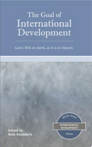 The Goal of International Development: God's Will on Earth, as It Is in Heaven (Wciu Press International Development)
