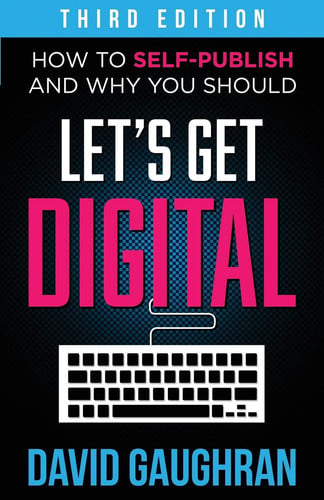 Let's Get Digital: How To Self-Publish, And Why You Should (Third Edition) (Let's Get Publishing)