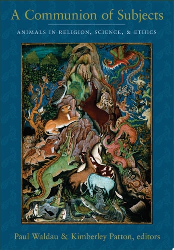 A Communion of Subjects: Animals in Religion, Science, and Ethics