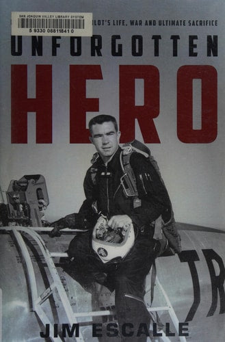 Unforgotten Hero: Remembering a Fighter Pilot's Life, War and Ultimate Sacrifice