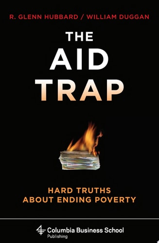 The Aid Trap: Hard Truths About Ending Poverty (Columbia Business School Publishing)