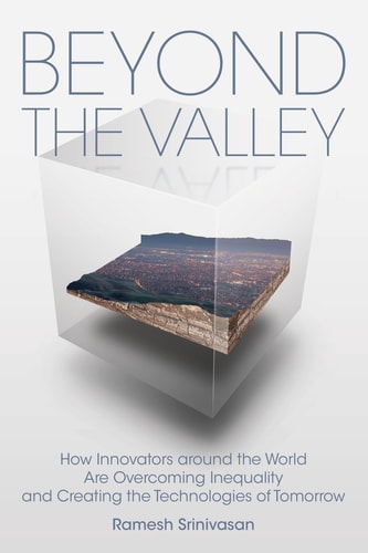 Beyond the Valley: How Innovators around the World are Overcoming Inequality and Creating the Technologies of Tomorrow (The MIT Press)