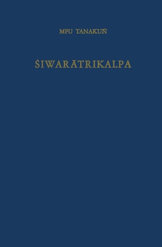 Siwaratrikalpa of MPU Tanaku?: An Old Javanese poem, its Indian source and Balinese illustrations (Bibliotheca Indonesica, 3)
