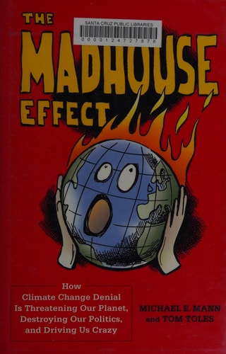 The Madhouse Effect: How Climate Change Denial Is Threatening Our Planet, Destroying Our Politics, and Driving Us Crazy