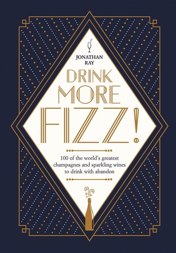 Drink More Fizz: 100 of the World's Greatest Champagnes and Sparkling Wines to Drink with Abandon