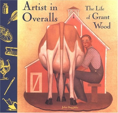 Artist in Overalls: The Life of Grant Wood