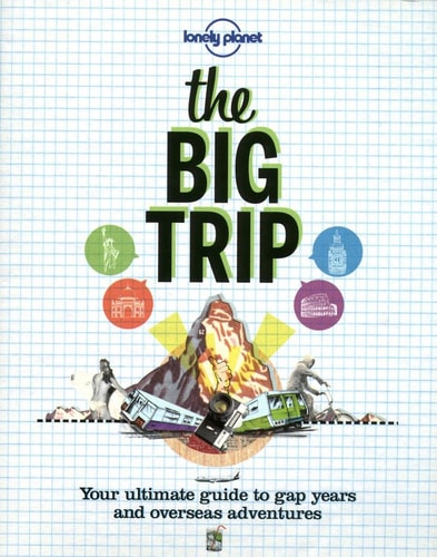 Lonely Planet The Big Trip: Your Ultimate Guide to Gap Years and Overseas Adventures