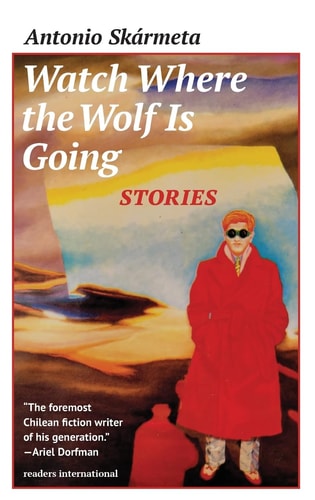 Watch Where the Wolf Is Going: Stories by Antonio Skarmeta