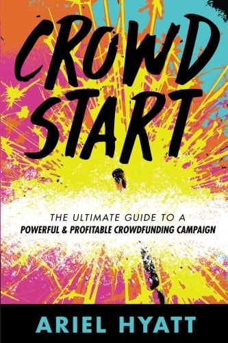 Crowdstart: The Ultimate Guide to a Powerful & Profitable Crowdfunding Campaign