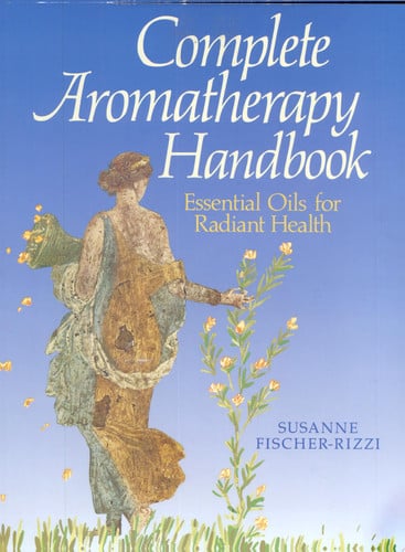 Complete Aromatherapy Handbook: Essential Oils for Radiant Health