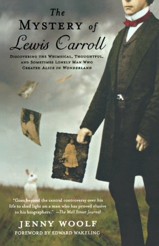 The Mystery of Lewis Carroll: Discovering the Whimsical, Thoughtful, and Sometimes Lonely Man Who Created "Alice in Wonderland