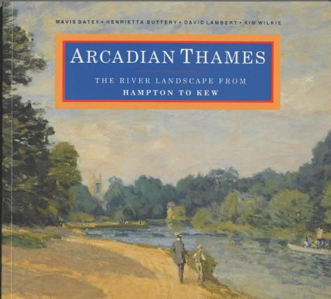 Arcadian Thames : The River Landscape from Hampton to Kew