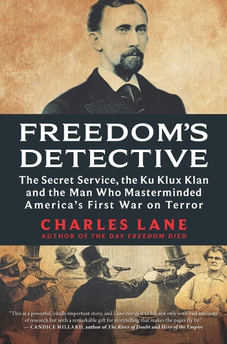 Freedom's Detective: The Secret Service, the Ku Klux Klan and the Man Who Masterminded America’s First War on Terror