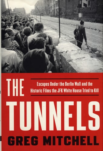 The Tunnels: Escapes Under the Berlin Wall and the Historic Films the JFK White House Tried to Kill